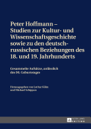 Peter Hoffmann - Studien zur Kultur- und Wissenschaftsgeschichte sowie zu den deutsch-russischen Beziehungen des 18. und 19. Jahrhunderts: Gesammelte Aufsaetze, anlaesslich des 90. Geburtstages