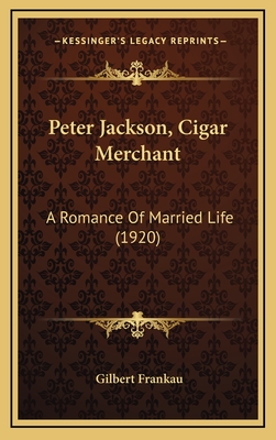 Peter Jackson, Cigar Merchant: A Romance of Married Life (1920) - Frankau, Gilbert