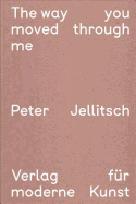 Peter Jellitsch: The Way You Moved Through Me