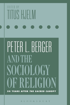 Peter L. Berger and the Sociology of Religion: 50 Years After the Sacred Canopy - Hjelm, Titus (Editor)