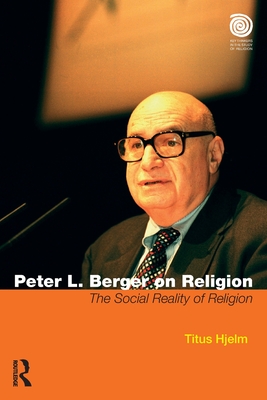 Peter L. Berger on Religion: The Social Reality of Religion - Hjelm, Titus