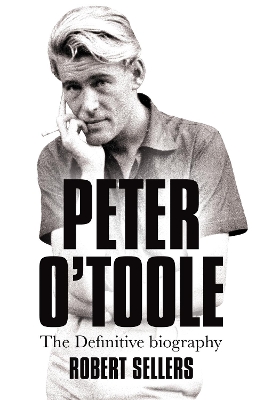 Peter O'Toole: The Definitive Biography - Sellers, Robert