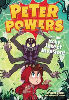 Peter Powers and the Itchy Insect Invasion! - Clark, Kent, and Snider, Brandon T