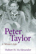 Peter Taylor: A Writer's Life - McAlexander, Hubert Horton