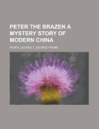 Peter the Brazen a Mystery Story of Modern China