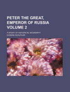 Peter the Great, Emperor of Russia: A Study of Historical Biography, Volume 2