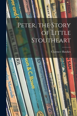 Peter, the Story of Little Stoutheart - Hawkes, Clarence 1869-1954