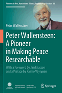 Peter Wallensteen: A Pioneer in Making Peace Researchable: With a Foreword by Jan Eliasson and a  Preface by Raimo Vayrynen