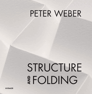 Peter Weber: Structure and Folding: Catalogue Raisonne 1968-2018