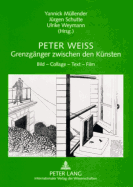 Peter Weiss - Grenzgaenger Zwischen Den Kuensten: Bild - Collage - Text - Film