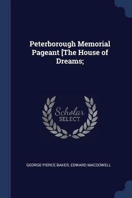 Peterborough Memorial Pageant [The House of Dreams; - Baker, George Pierce, and MacDowell, Edward