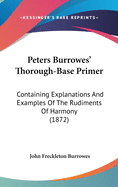 Peters Burrowes' Thorough-Base Primer: Containing Explanations And Examples Of The Rudiments Of Harmony (1872)