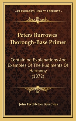 Peters Burrowes' Thorough-Base Primer: Containing Explanations and Examples of the Rudiments of Harmony (1872) - Burrowes, John Freckleton