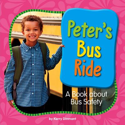 Peter's Bus Ride: A Book about Bus Safety - Dinmont, Kerry