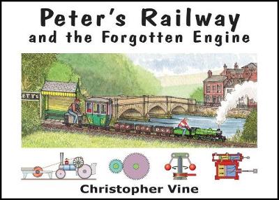 Peter's Railway and the Forgotten Engine. Christopher G.C. Vine - Vine, Christopher