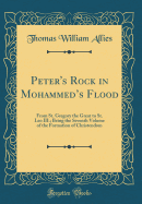 Peter's Rock in Mohammed's Flood: From St. Gregory the Great to St. Leo III.; Being the Seventh Volume of the Formation of Christendom (Classic Reprint)