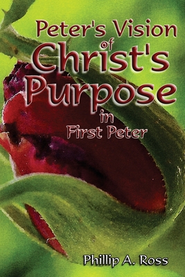 Peter's Vision of Christ's Purpose: in First Peter - Ross, Phillip A