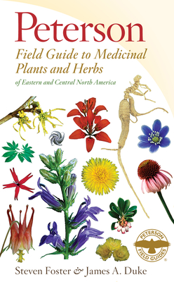Peterson Field Guide to Medicinal Plants & Herbs of Eastern & Central N. America: Third Edition - Foster, Steven, and Duke, James A, Ph.D.