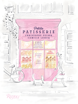 Petite Patisserie: 180 Easy Recipes for Elegant French Treats - Felder, Christophe, and Lesecq, Camille