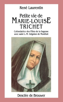 Petite Vie de Marie-Louise Trichet: Cofondatrice Des Filles de La Sagesse Avec L.-M. Grignion de Montfort - Laurentin, Rene