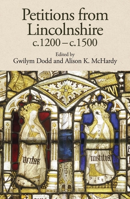 Petitions from Lincolnshire, C.1200-C.1500 - Dodd, Gwilym (Editor), and McHardy, Alison K (Editor), and Liddy, Lisa