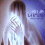 Petr Fiala: De amicita; Selected Compositions