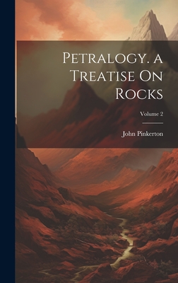 Petralogy. a Treatise On Rocks; Volume 2 - Pinkerton, John