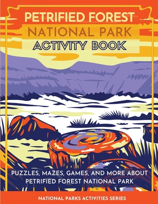 Petrified Forest National Park Activity Book: Puzzles, Mazes, Games, and More About Petrified Forest National Park - Little Bison Press