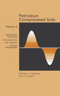 Petroleum Contaminated Soils, Volume II: Remediation Techniques, Environmental Fate, and Risk Assessment - Kostecki, Paul T