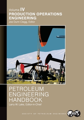 Petroleum Engineering Handbook Volume IV: Production Operations Engineering: - Lake, Larry (Editor)