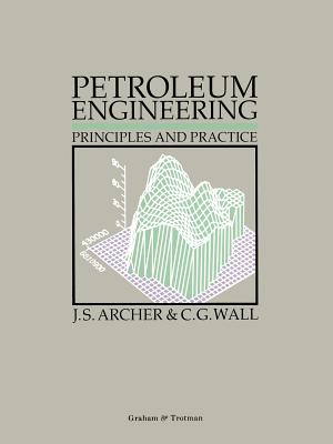 Petroleum Engineering: Principles and Practice - Archer, J S (Compiled by), and Wall, C G (Compiled by)