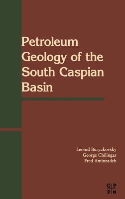 Petroleum Geology of the South Caspian Basin - Buryakovsky, L, and Aminzadeh, Fred, and Chilingarian, G V