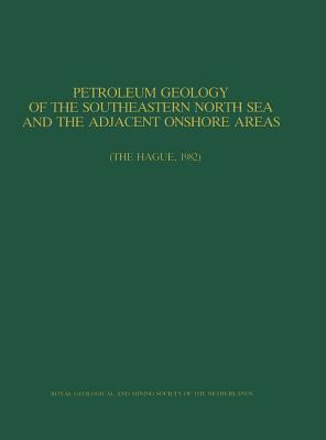 Petroleum Geology of the Southeastern North Sea and the Adjacent Onshore Areas: (The Hague, 1982) - Kaasschieter, J P H (Editor), and Reijers, T J a (Editor)