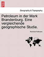 Petroleum in Der Mark Brandenburg. Eine Vergleichende Geographische Studie.