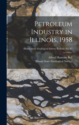 Petroleum Industry in Illinois, 1958; Illinois State Geological Survey Bulletin No. 87 - Bell, Alfred Hannam 1895-, and Illinois State Geological Survey (Creator)