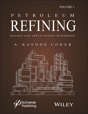 Petroleum Refining Design and Applications Handbook, Volume 1 - Coker, A Kayode