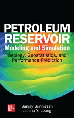 Petroleum Reservoir Modeling and Simulation: Geology, Geostatistics, and Performance Prediction - Srinivasan, Sanjay, and Leung, Juliana Y.