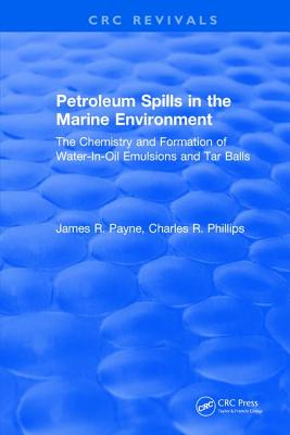Petroleum Spills in the Marine Environment: The Chemistry and Formation of Water-In-Oil Emulsions and Tar Balls - Payne, James R.
