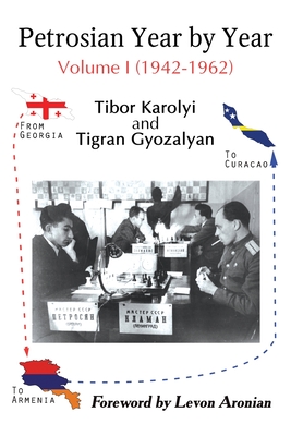 Petrosian Year by Year: Volume I (1942-1962) - Karolyi, Tibor, and Gyozalyan, Tigran