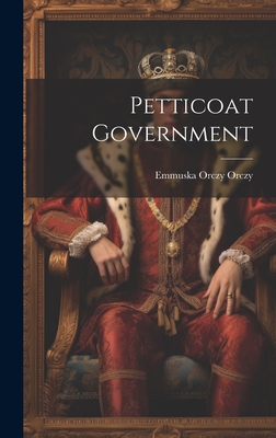 Petticoat Government - Emmuska Orczy Orczy (Baroness) (Creator)