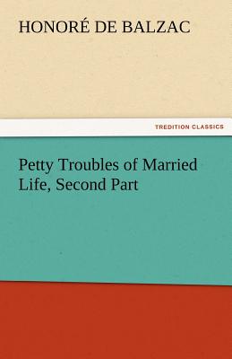 Petty Troubles of Married Life, Second Part - De Balzac, Honore