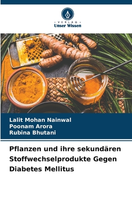 Pflanzen und ihre sekund?ren Stoffwechselprodukte Gegen Diabetes Mellitus - Nainwal, Lalit Mohan, and Arora, Poonam, and Bhutani, Rubina