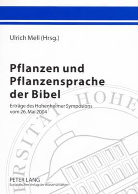 Pflanzen Und Pflanzensprache Der Bibel: Ertraege Des Hohenheimer Symposions Vom 26. Mai 2004 - Mell, Ulrich (Editor)