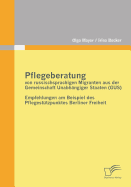 Pflegeberatung von russischsprachigen Migranten aus der Gemeinschaft Unabh?ngiger Staaten (GUS): Empfehlungen am Beispiel des Pflegest?tzpunktes Berliner Freiheit