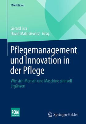 Pflegemanagement und Innovation in der Pflege: Wie sich Mensch und Maschine sinnvoll erganzen - Lux, Gerald (Editor), and Matusiewicz, David (Editor)