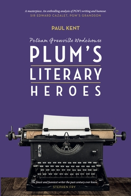 Pg Wodehouse: Plum's Literary Heroes - Kent, Paul