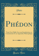 Phdon: Texte Grec Publi Avec une Introduction, un Commentaire Et un Appendice Philosophique (Classic Reprint)