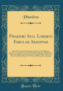 Phaedri Aug. Liberti Fabulae Aesopiae: Prima Ed. Critica Cum Integra Varietate Codd. Pithoeani, Remensis, Danielini, Perottini, Et Editionis Principis, Reliqua Vero Selecta, Accedunt Caesaris Germanici Aratea Ex Fide Codd. Basil. Bern. Einsiedl. Freiberg.