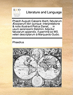 Phaedri Augusti Caesaris Liberti, Fabularum Aesopiarum Libri Quinque: Interpretatione & Notis Illustravit Petrus Danet, ... in Usum Serenissimi Delphini. Adjicitur Fabularum Appendix, Nuperrime Ex Ms. Veteri Descriptarum a Marquardo Gudio.