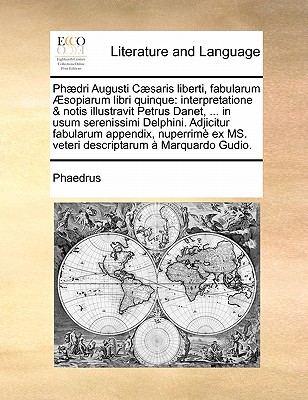 Phaedri Augusti Caesaris Liberti, Fabularum Aesopiarum Libri Quinque: Interpretatione & Notis Illustravit Petrus Danet, ... in Usum Serenissimi Delphini. Adjicitur Fabularum Appendix, Nuperrime Ex Ms. Veteri Descriptarum a Marquardo Gudio. - Phaedrus